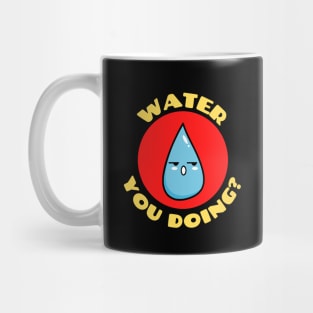 Water you doing? | Cute Water Pun Mug